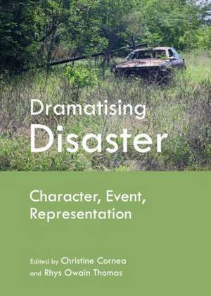 Dramatising Disaster: Character, Event, Representation de Christine Cornea