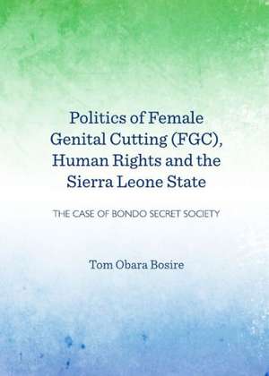 Politics of Female Genital Cutting (Fgc), Human Rights and the Sierra Leone State: The Case of Bondo Secret Society de Tom Obara Bosire