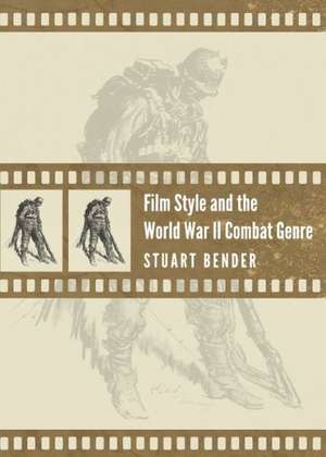 Film Style and the World War II Combat Genre de Stuart Bender