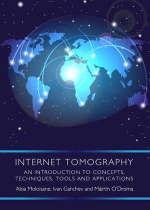 Internet Tomography: An Introduction to Concepts, Techniques, Tools and Applications de Abia Moloisane