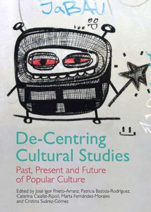 de-Centring Cultural Studies: Past, Present and Future of Popular Culture de Patricia Bastida-Rodriguez