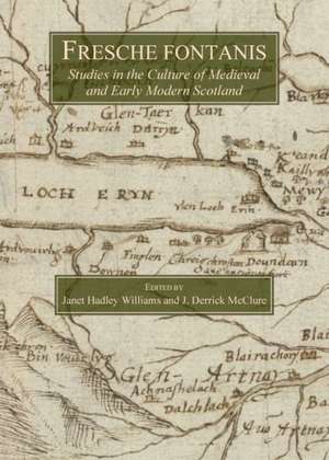 Fresche Fontanis: Studies in the Culture of Medieval and Early Modern Scotland de Janet Hadley Williams