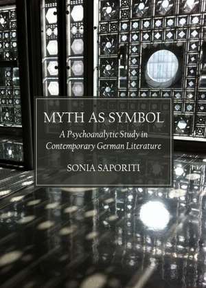 Myth as Symbol: A Psychoanalytic Study in Contemporary German Literature de Sonia Saporiti