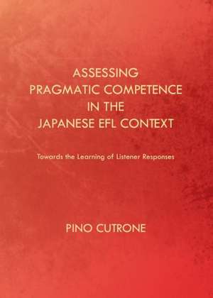 Assessing Pragmatic Competence in the Japanese Efl Context: Towards the Learning of Listener Responses de Pino Cutrone