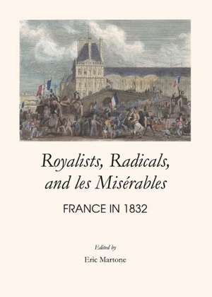 Royalists, Radicals, and Les Miserables: France in 1832 de Eric Martone