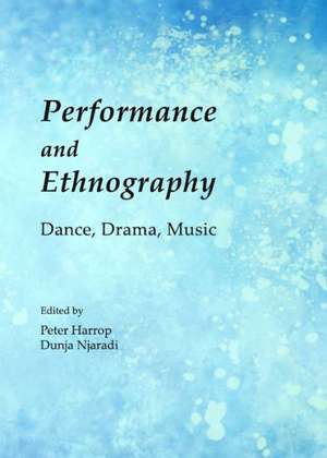 Performance and Ethnography: Dance, Drama, Music de Peter Harrop