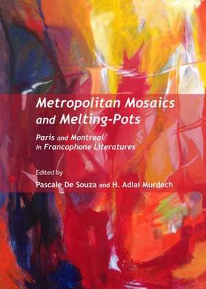 Metropolitan Mosaics and Melting-Pots: Paris and Montreal in Francophone Literatures de Pascale De Souza