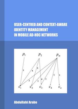 User-Centred and Context-Aware Identity Management in Mobile Ad-Hoc Networks de Abdullahi Arabo