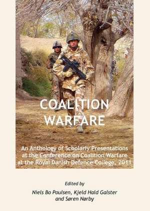 Coalition Warfare: An Anthology of Scholarly Presentations at the Conference on Coalition Warfare at the Royal Danish Defence College, 20 de Kjeld Hald Galster