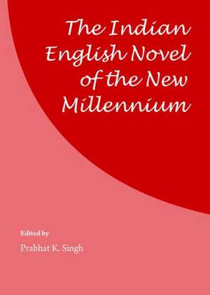 The Indian English Novel of the New Millennium de Prabhat K. Singh