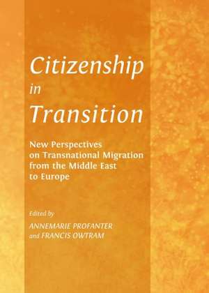 Citizenship in Transition: New Perspectives on Transnational Migration from the Middle East to Europe de Annemarie Profanter