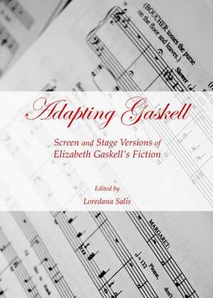 Adapting Gaskell: Screen and Stage Versions of Elizabeth Gaskellas Fiction de Loredana Salis