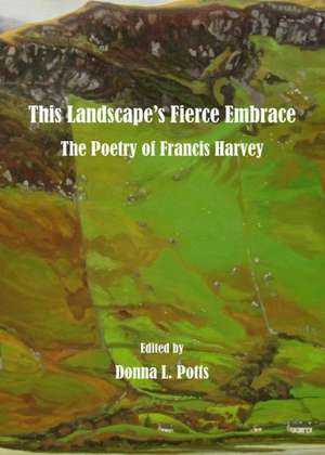 This Landscapeas Fierce Embrace: The Poetry of Francis Harvey de Donna L. Potts