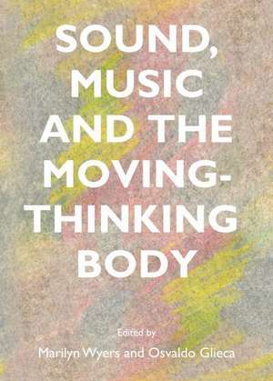 Sound, Music and the Moving-Thinking Body de Marilyn Wyers