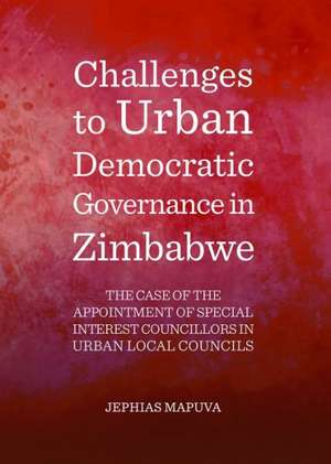 Challenges to Urban Democratic Governance in Zimbabwe: The Case of the Appointment of Special Interest Councillors in Urban Local Councils de Jephias Mapuva