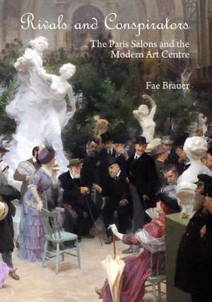 Rivals and Conspirators: The Paris Salons and the Modern Art Centre de Fae Brauer