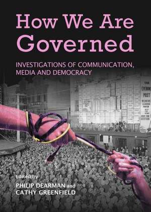 How We Are Governed: Investigations of Communication, Media and Democracy de Philip Dearman