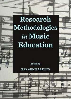 Research Methodologies in Music Education de Kay Ann Hartwig