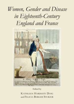 Women, Gender and Disease in Eighteenth-Century England and France de Ann Kathleen Doig