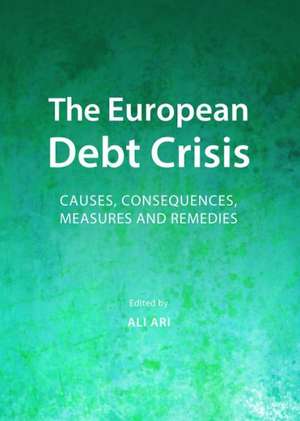 The European Debt Crisis: Causes, Consequences, Measures and Remedies de Ali ARI