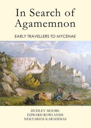 In Search of Agamemnon: Early Travellers to Mycenae de Dudley Moore