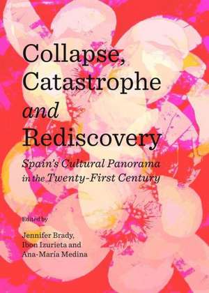 Collapse, Catastrophe and Rediscovery: Spain's Cultural Panorama in the Twenty-First Century de Jennifer Brady