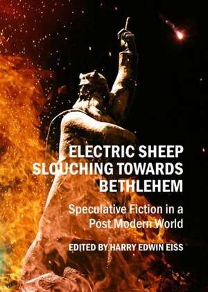 Electric Sheep Slouching Towards Bethlehem: Speculative Fiction in a Post Modern World de Harry Eiss