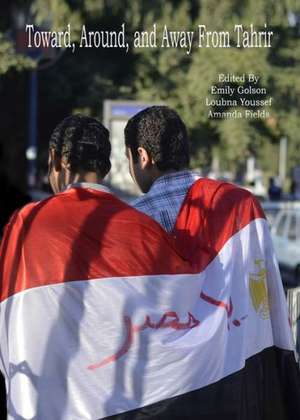 Toward, Around, and Away from Tahrir: Tracking Emerging Expressions of Egyptian Identity de Emily Golson