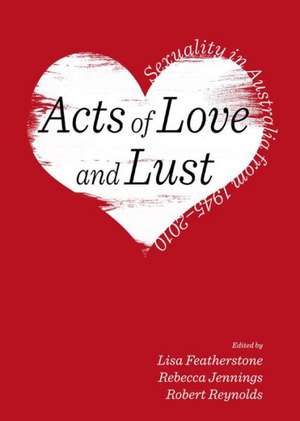 Acts of Love and Lust: Sexuality in Australia from 1945-2010 de Lisa Featherstone