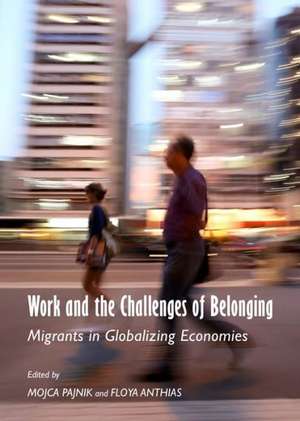 Work and the Challenges of Belonging: Migrants in Globalizing Economies de Floya Anthias