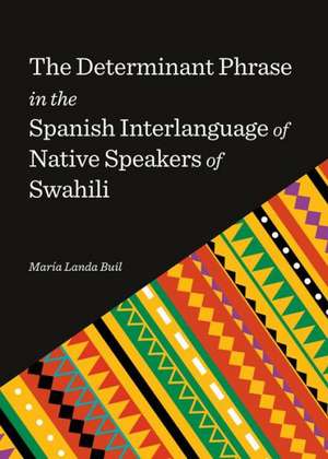 The Determinant Phrase in the Spanish Interlanguage of Native Speakers of Swahili de Maria Landa Buil