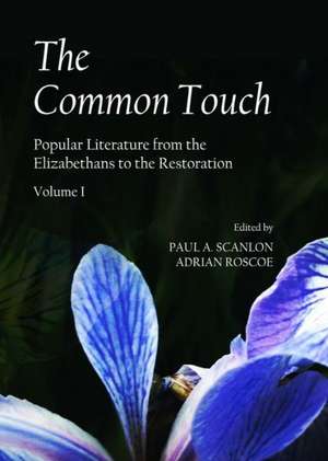 The Common Touch: Popular Literature from the Elizabethans to the Restoration, Volume I de Adrian Roscoe Paul a. Scanlon