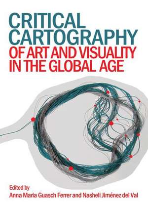 Critical Cartography of Art and Visuality in the Global Age de Anna Maria Ferrer