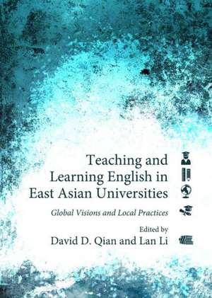 Teaching and Learning English in East Asian Universities: Global Visions and Local Practices de Lan Li