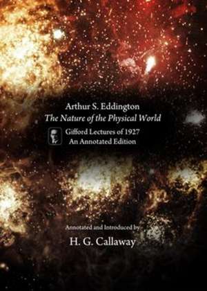 Arthur S. Eddington, the Nature of the Physical World: Gifford Lectures of 1927, an Annotated Edition de H. G. Callaway