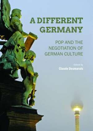 A Different Germany: Pop and the Negotiation of German Culture de Claude Desmarais