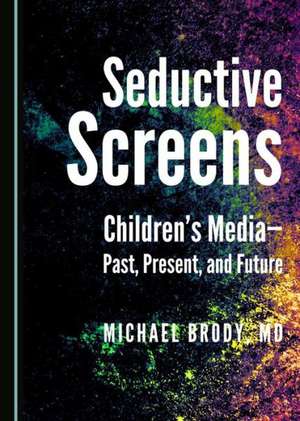 Seductive Screens: Children's Mediaapast, Present, and Future de Michael Brody