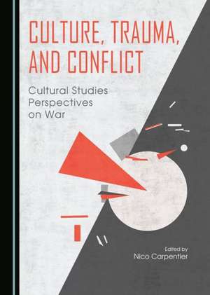 Culture, Trauma, and Conflict: Cultural Studies Perspectives on War de Nico Carpentier