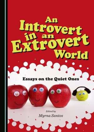 An Introvert in an Extrovert World: Essays on the Quiet Ones de Myrna Santos