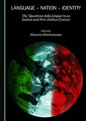 Language - Nation - Identity: The "Questione Della Lingua" in an Italian and Non-Italian Context de Elizaveta Khachaturyan