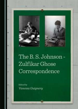 The B. S. Johnson - Zulfikar Ghose Correspondence de VANESSA GUIGNERY