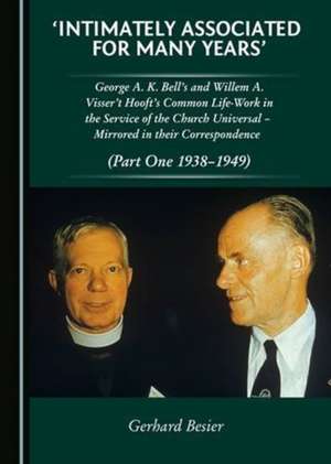 Intimately Associated for Many Years': George K. A. Bellas and Willem A. Visser 't Hooft's Common Life-Work in the Service of the Church Universal a M de Gerhard Besier