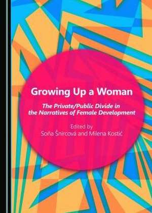 Growing Up a Woman: The Private/Public Divide in the Narratives of Female Development de Milena Kostic