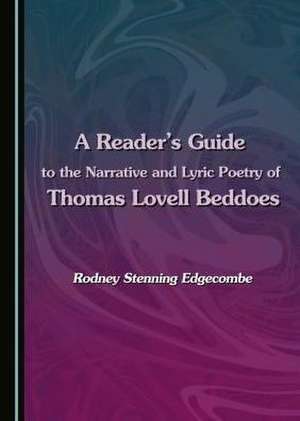 A Reader's Guide to the Narrative and Lyric Poetry of Thomas Lovell Beddoes de Rodney Stenning Edgecombe