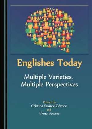 Englishes Today: Multiple Varieties, Multiple Perspectives de Elena Seoane