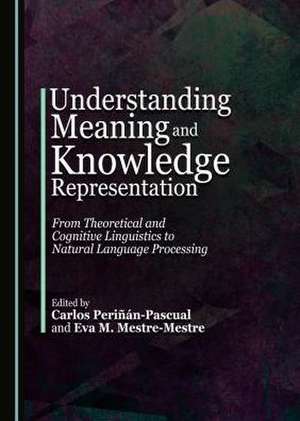 Understanding Meaning and Knowledge Representation: From Theoretical and Cognitive Linguistics to Natural Language Processing de Eva M. Mestre-Mestre