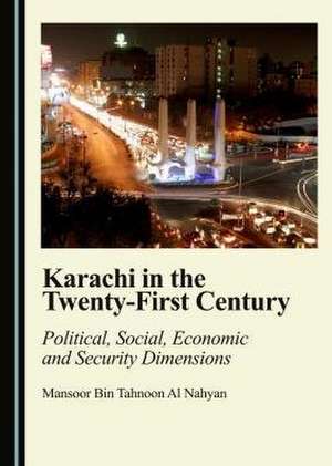 Karachi in the Twenty-First Century: Political, Social, Economic and Security Dimensions de Mansoor Bin Tahnoon Al Nehayan