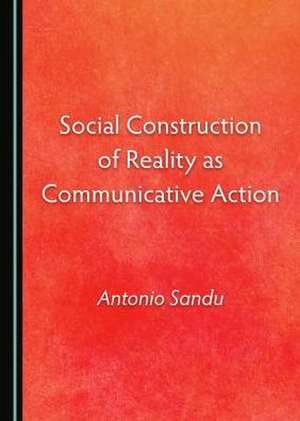 Social Construction of Reality as Communicative Action de Antonio Sandu