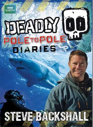 Deadly Pole to Pole Diaries de Steve Backshall