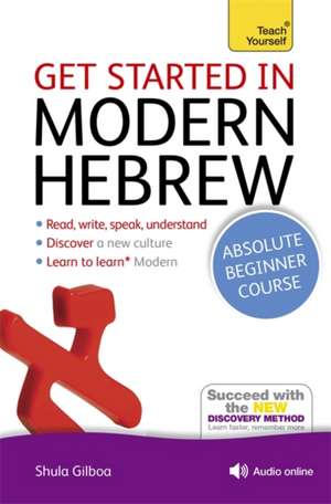 Get Started in Modern Hebrew Absolute Beginner Course: The Essential Introduction to Reading, Writing, Speaking and Understanding a New Language de Shula Gilboa